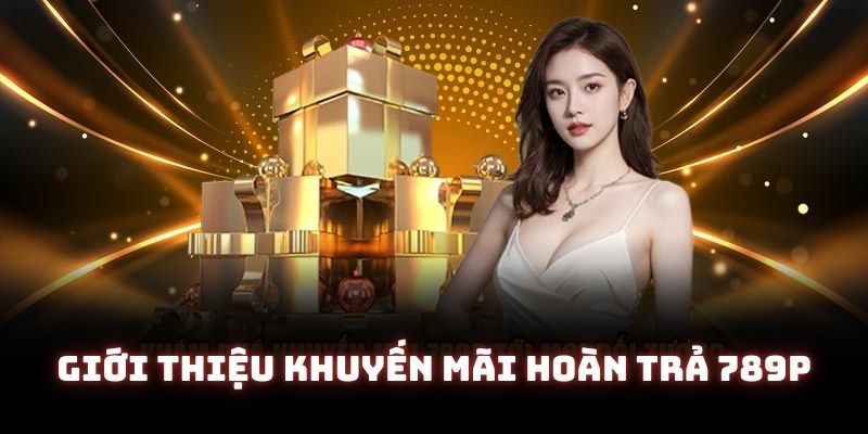 Tìm hiểu về khuyến mãi hoàn trả 1.8% hot nhất 789P